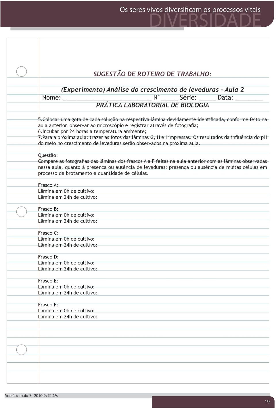 Incubar por 24 horas a temperatura ambiente; 7.Para a próxima aula: trazer as fotos das lâminas G, H e I impressas.