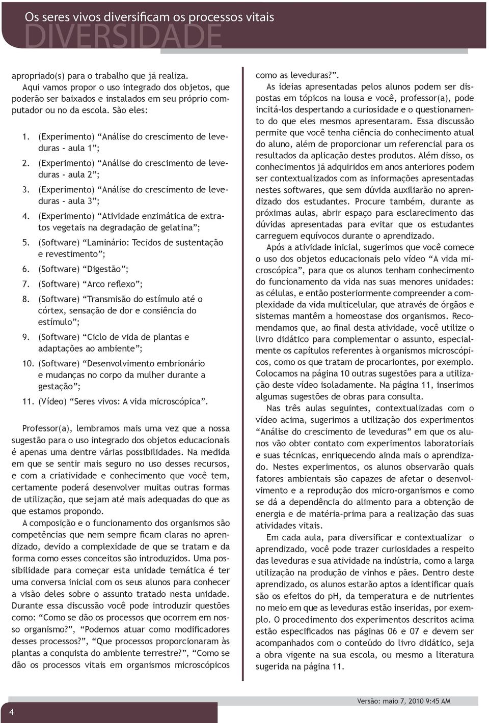 (Experimento) Atividade enzimática de extratos vegetais na degradação de gelatina ; 5. (Software) Laminário: Tecidos de sustentação e revestimento ; 6. (Software) Digestão ; 7.