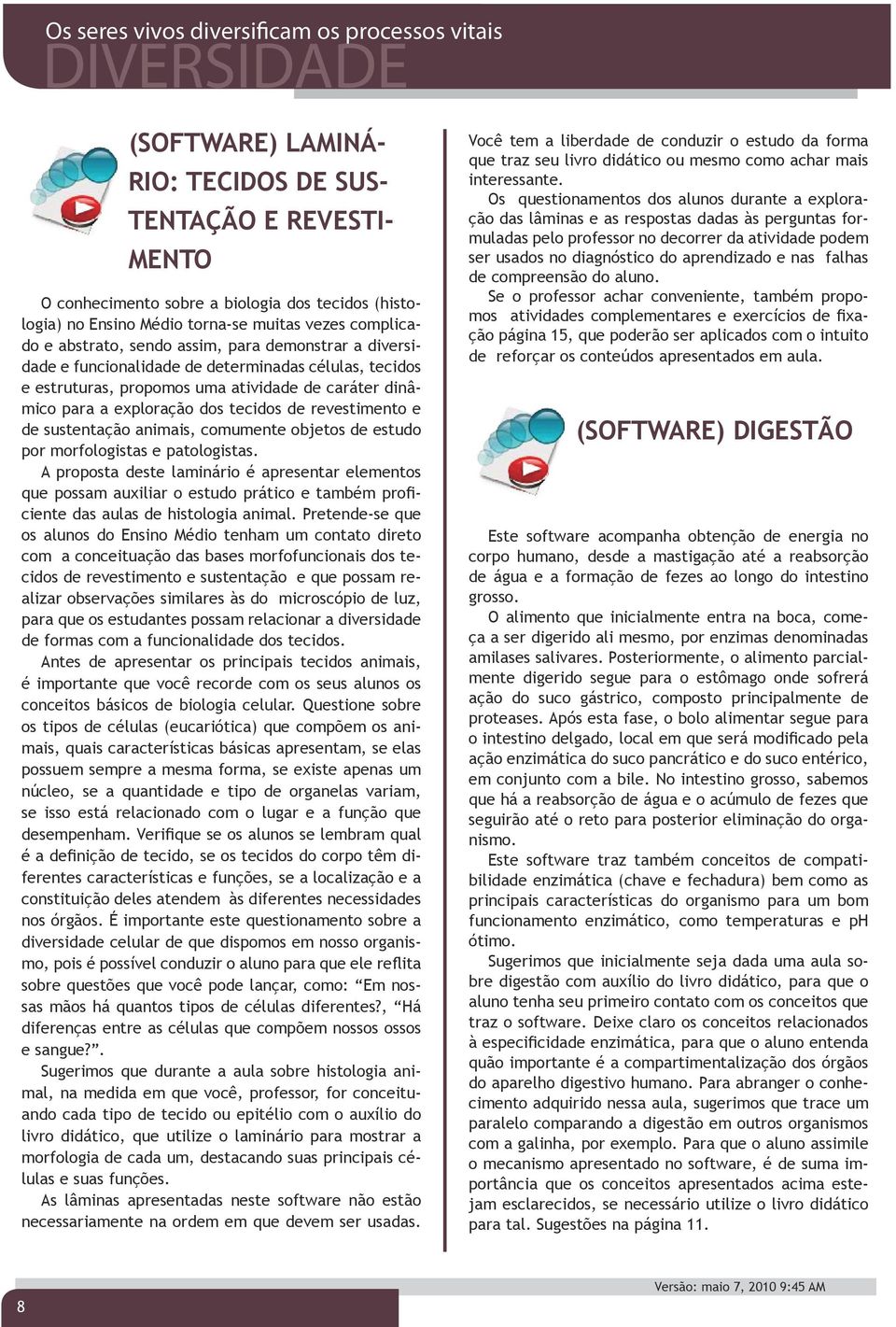 animais, comumente objetos de estudo por morfologistas e patologistas.