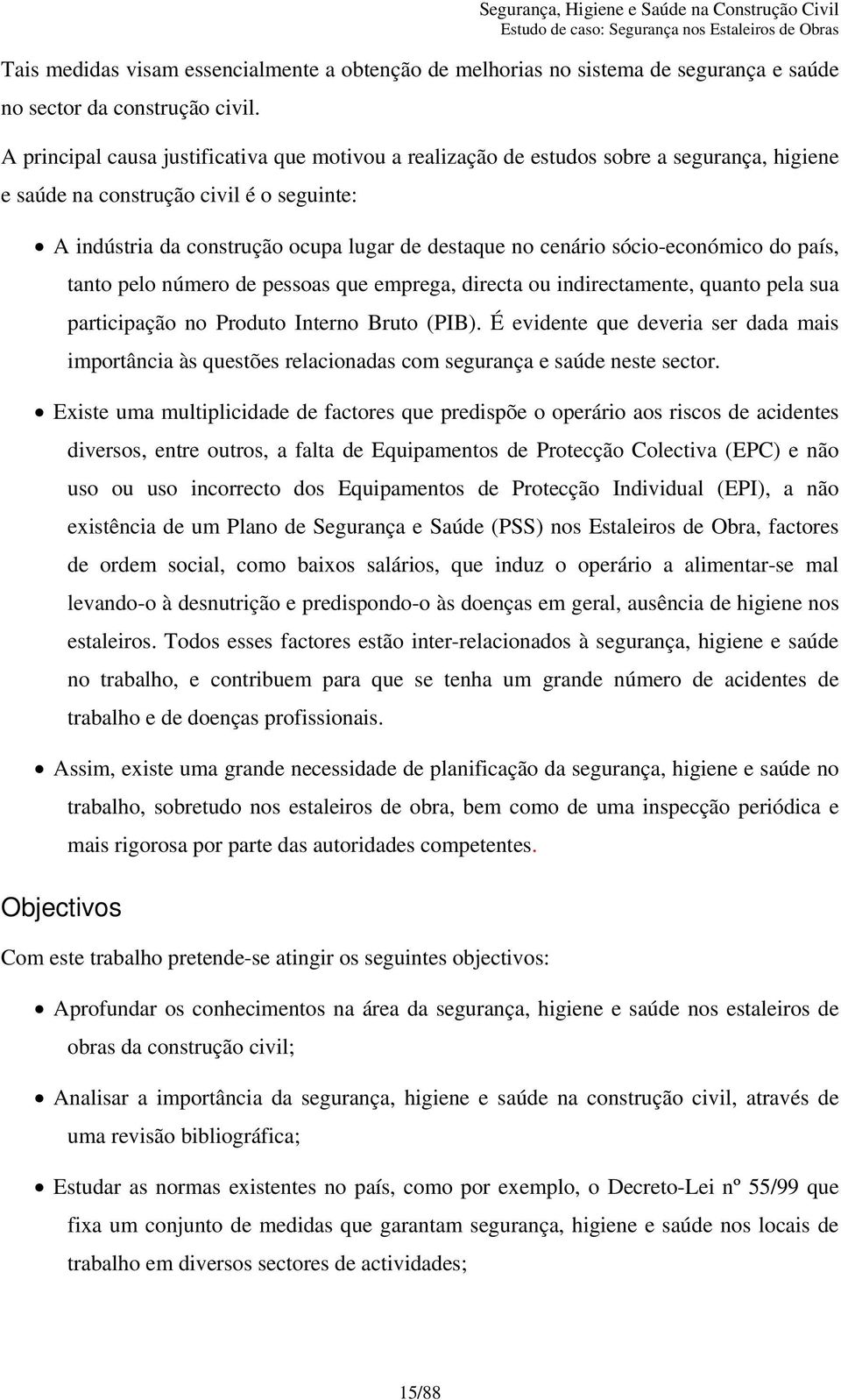 sócio-económico do país, tanto pelo número de pessoas que emprega, directa ou indirectamente, quanto pela sua participação no Produto Interno Bruto (PIB).