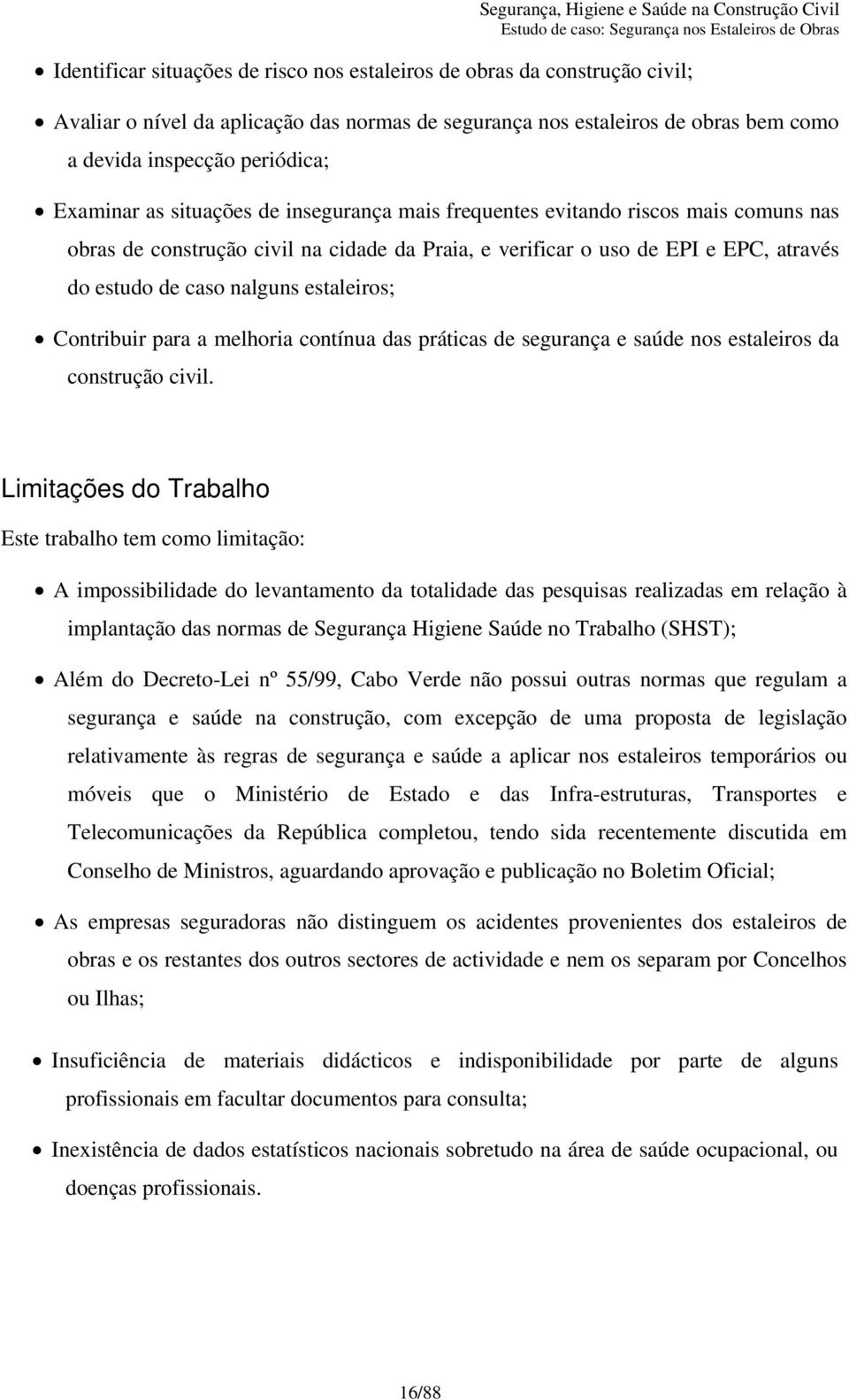 estaleiros; Contribuir para a melhoria contínua das práticas de segurança e saúde nos estaleiros da construção civil.