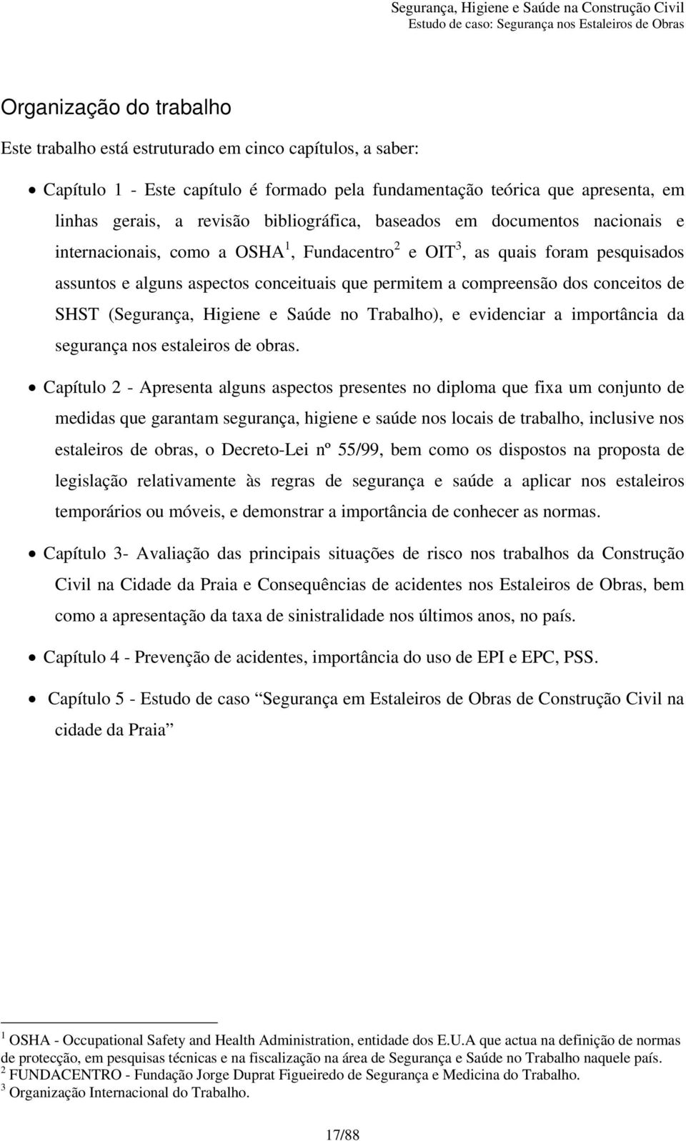 dos conceitos de SHST (Segurança, Higiene e Saúde no Trabalho), e evidenciar a importância da segurança nos estaleiros de obras.