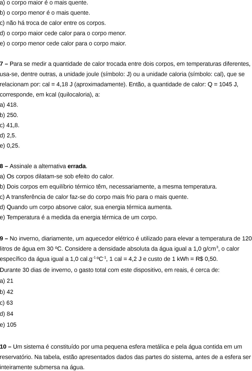 7 Para se medir a quantidade de calor trocada entre dois corpos, em temperaturas diferentes, usa-se, dentre outras, a unidade joule (símbolo: J) ou a unidade caloria (símbolo: cal), que se relacionam