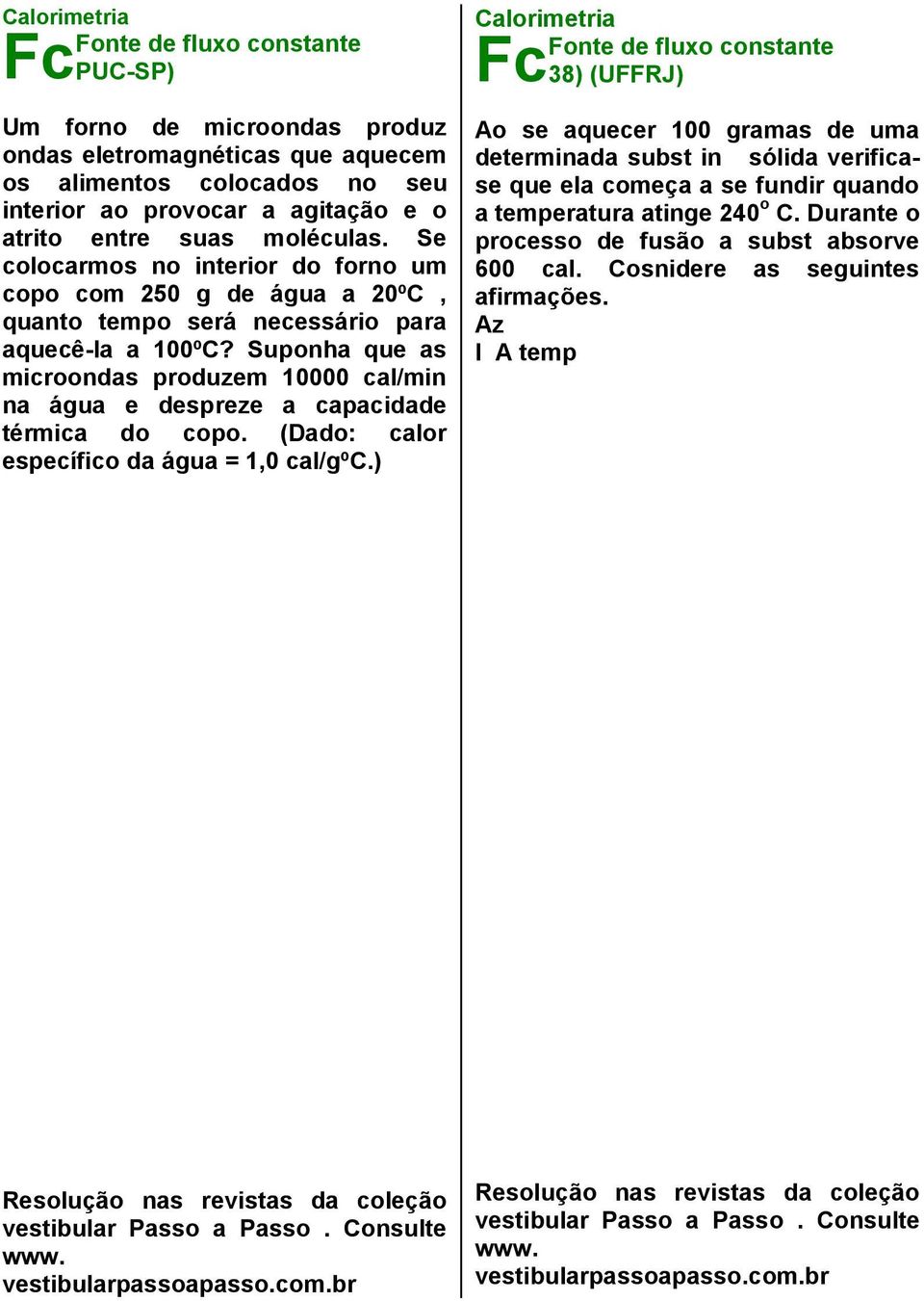 Suponha que as microondas produzem 10000 cal/min na água e despreze a capacidade térmica do copo. (Dado: calor específico da água = 1,0 cal/gºc.