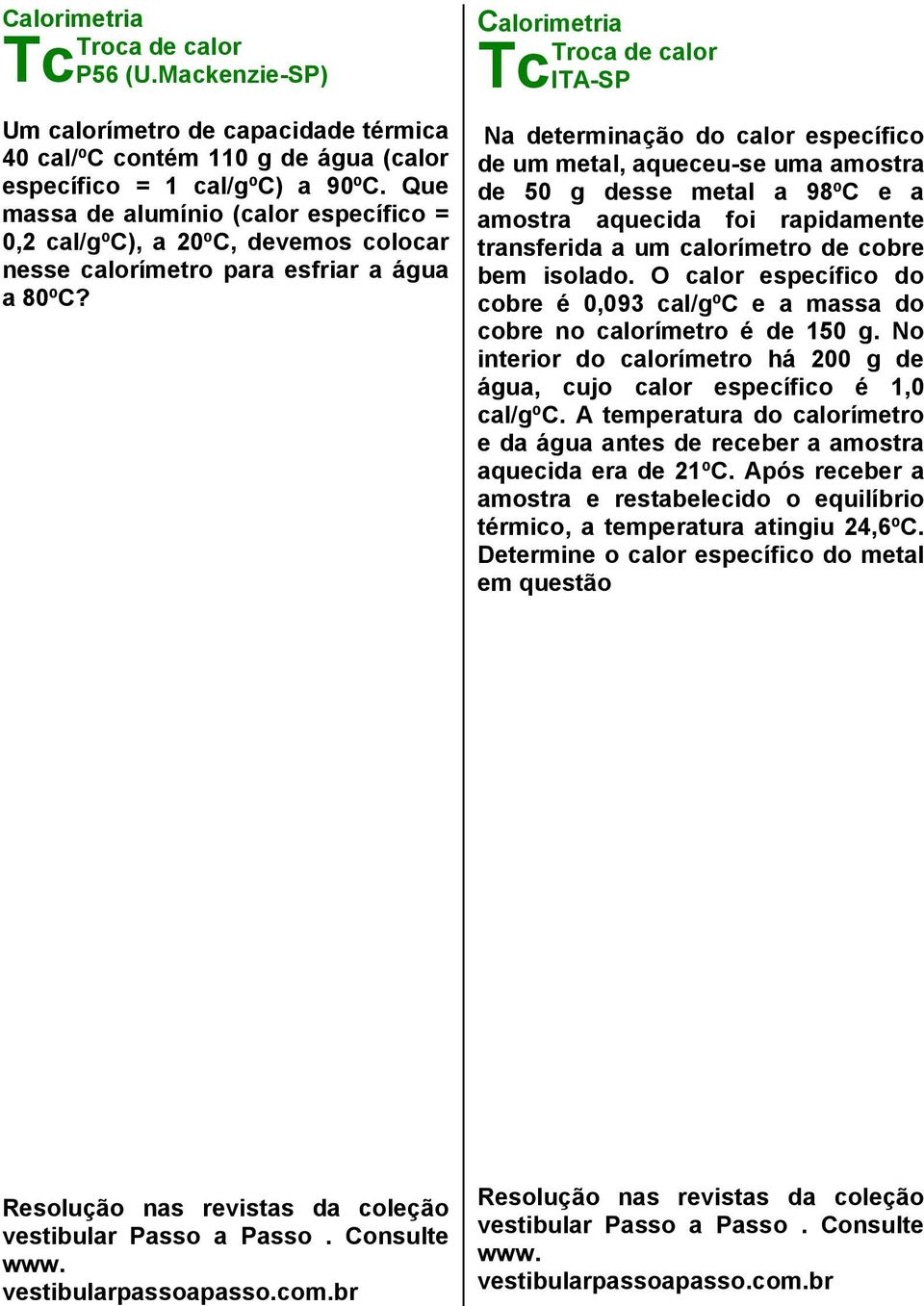 ITA-SP Na determinação do calor específico de um metal, aqueceu-se uma amostra de 50 g desse metal a 98ºC e a amostra aquecida foi rapidamente transferida a um calorímetro de cobre bem isolado.