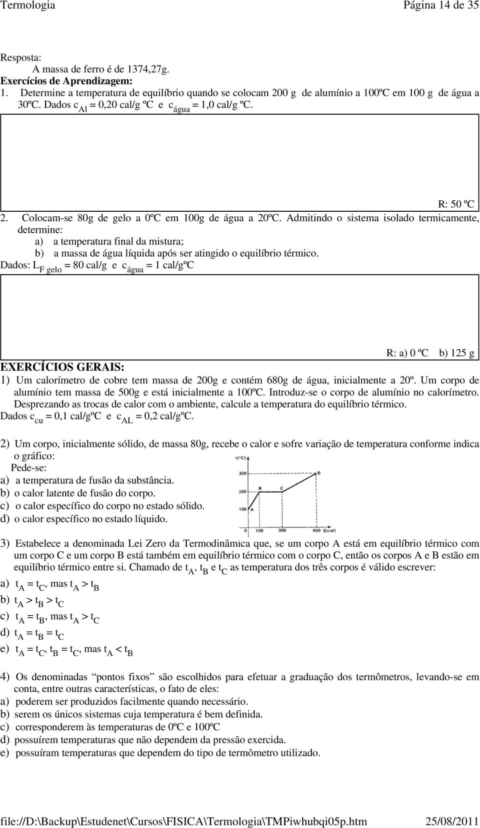 Admitindo o sistema isolado termicamente, determine: a) a temperatura final da mistura; b) a massa de água líquida após ser atingido o equilíbrio térmico.