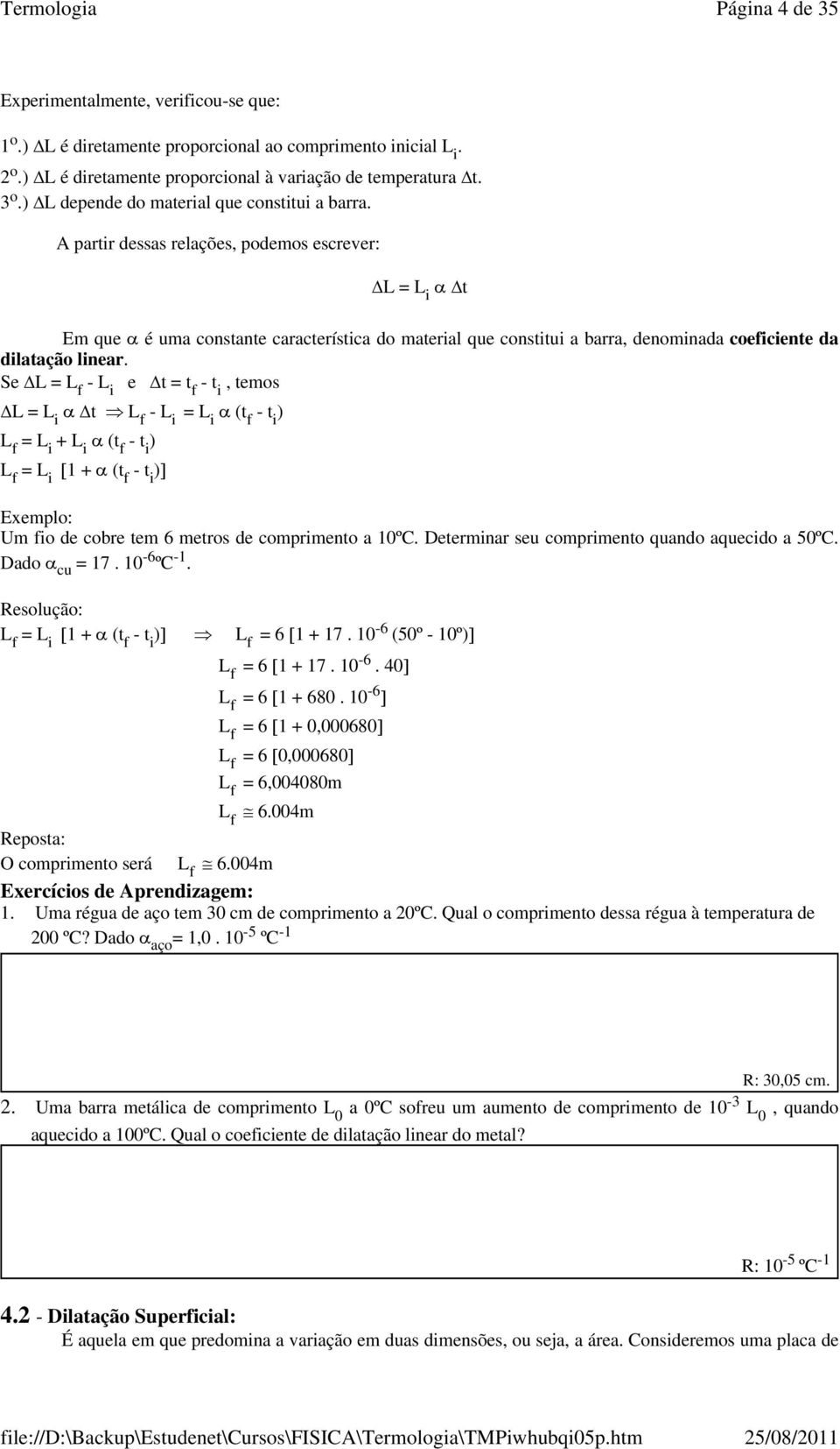 A partir dessas relações, podemos escrever: ΔL = L i α Δt Em que α é uma constante característica do material que constitui a barra, denominada coeficiente da dilatação linear.