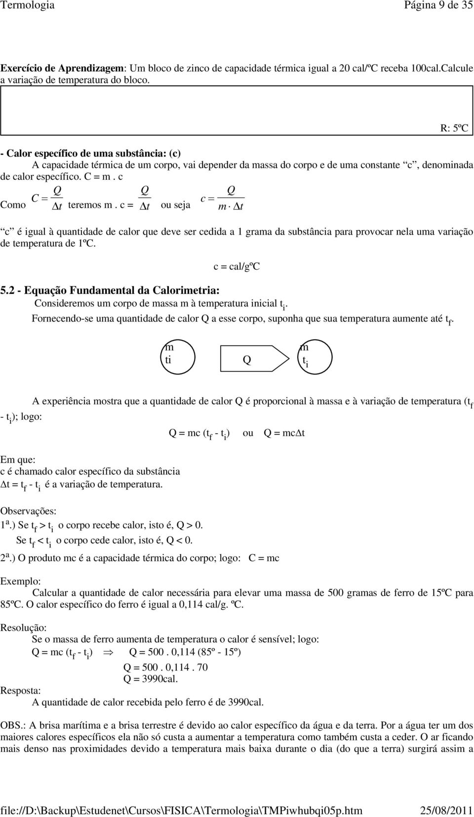 c C Q Q Q = c = Como Δ t teremos m. c = Δt ou seja m Δt c é igual à quantidade de calor que deve ser cedida a 1 grama da substância para provocar nela uma variação de temperatura de 1ºC.