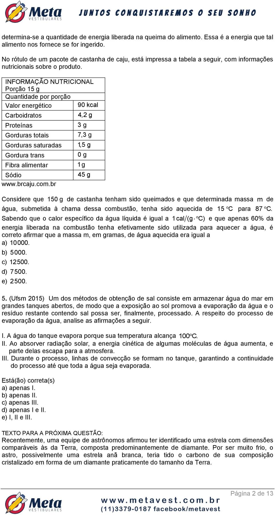 INFORMAÇÃO NUTRICIONAL Porção 15 g Quantidade por porção Valor energético 90 kcal Carboidratos Proteínas Gorduras totais Gorduras saturadas Gordura trans Fibra alimentar Sódio www.brcaju.com.