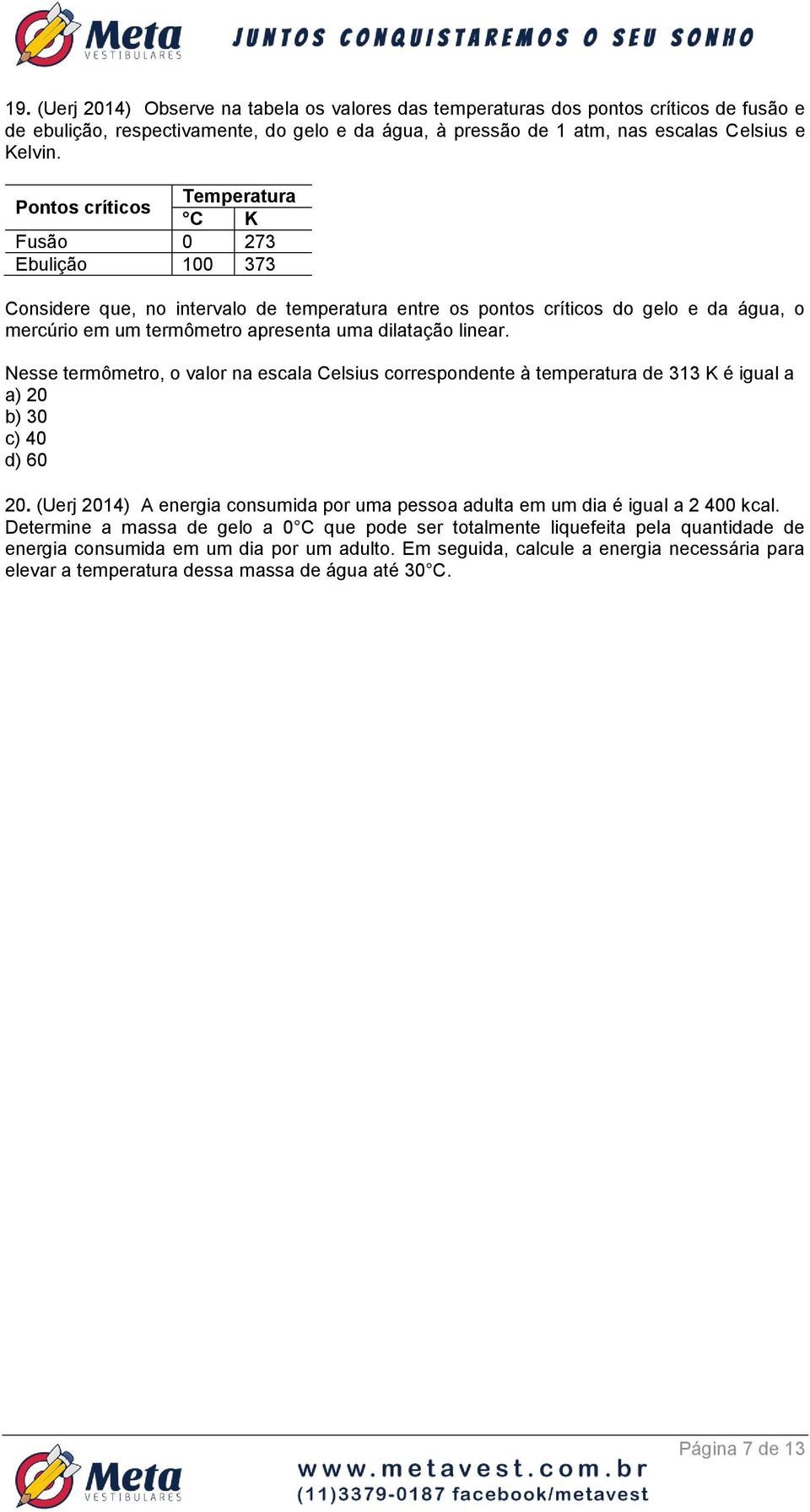 linear. Nesse termômetro, o valor na escala Celsius correspondente à temperatura de 313 K é igual a a) 20 b) 30 c) 40 d) 60 20.