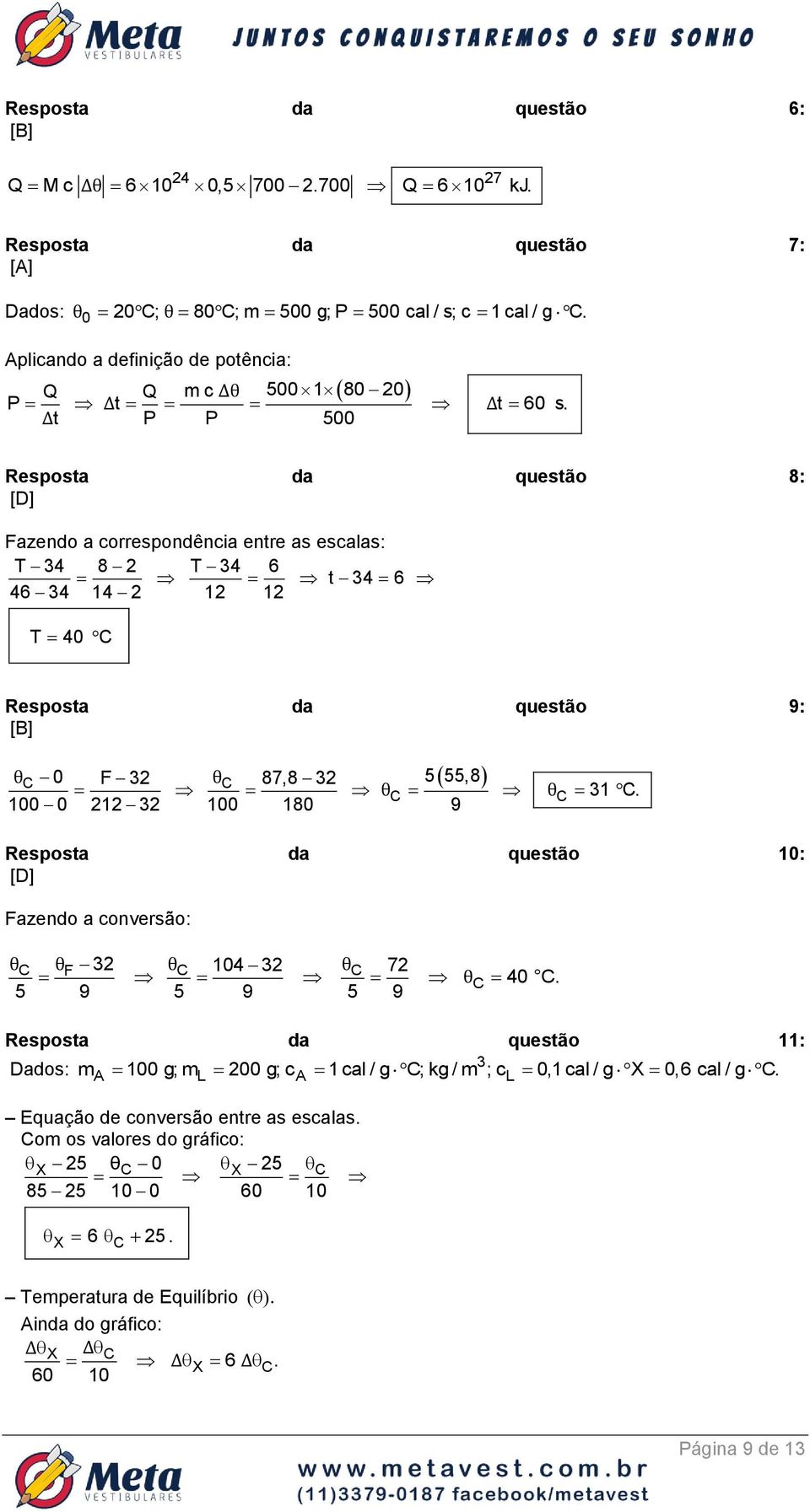 Δt P P 500 Resposta da questão 8: [D] Fazendo a correspondência entre as escalas: T 34 8 2 T 34 6 t 34 6 46 34 14 2 12 12 T 40 C Resposta da questão 9: [B] θc 0 F 32 θc 87,8 32 5 55,8 θc θc 31 C.