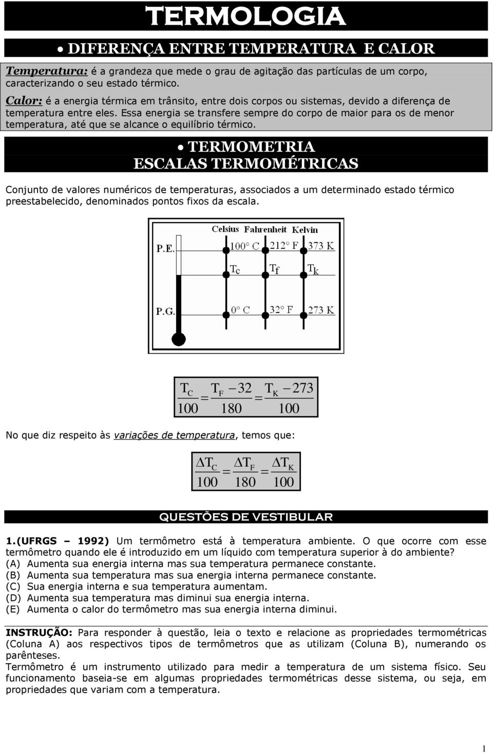 Essa energia se transfere sempre do corpo de maior para os de menor temperatura, até que se alcance o equilíbrio térmico.