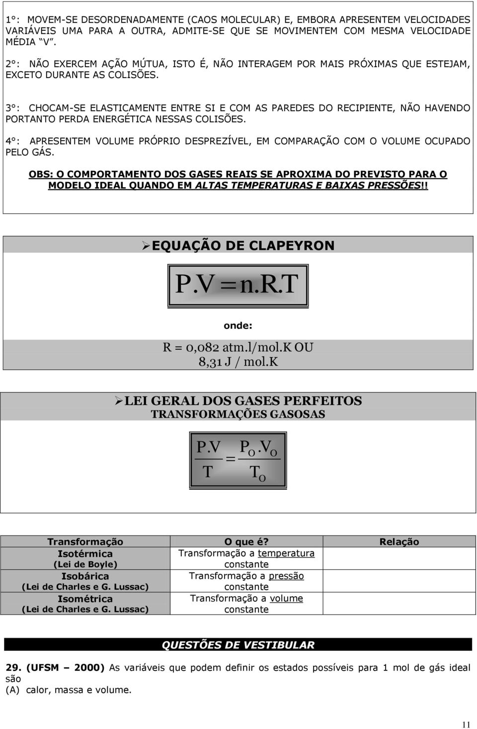 3 : CHOCAM-SE ELASTICAMENTE ENTRE SI E COM AS PAREDES DO RECIPIENTE, NÃO HAVENDO PORTANTO PERDA ENERGÉTICA NESSAS COLISÕES.