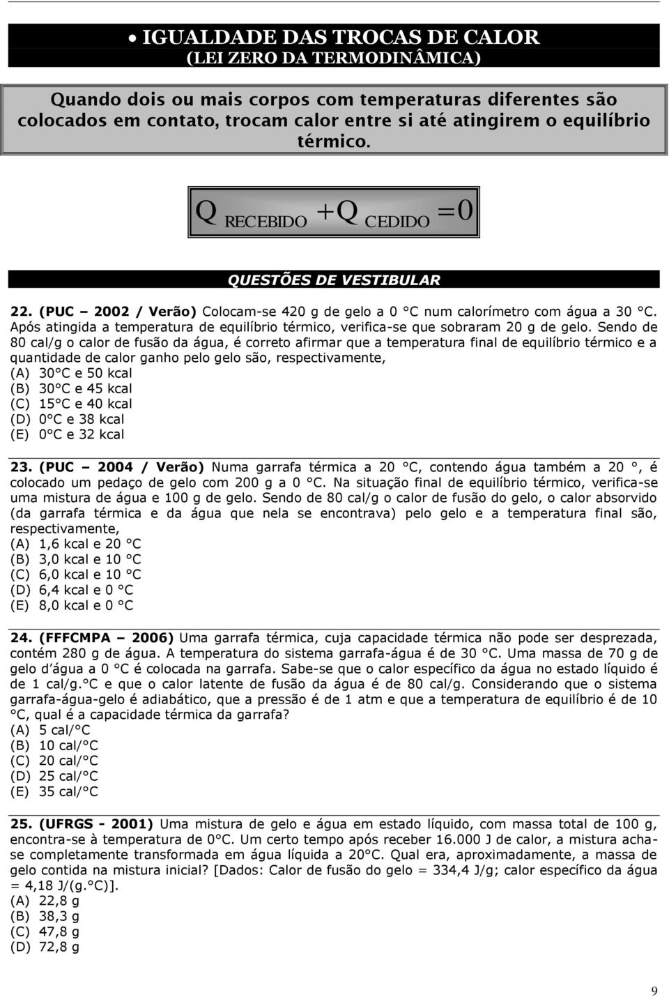 Após atingida a temperatura de equilíbrio térmico, verifica-se que sobraram 20 g de gelo.