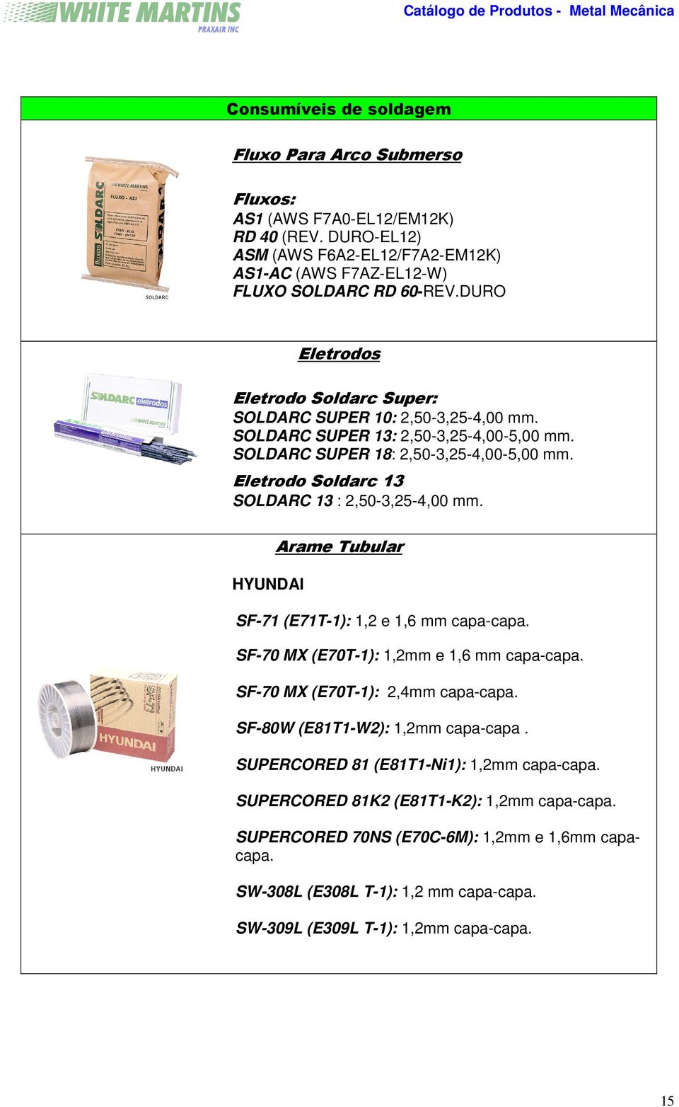 Eletrodo Soldarc 13 SOLDARC 13 : 2,50-3,25-4,00 mm. HYUNDAI Arame Tubular SF-71 (E71T-1): 1,2 e 1,6 mm capa-capa. SF-70 MX (E70T-1): 1,2mm e 1,6 mm capa-capa. SF-70 MX (E70T-1): 2,4mm capa-capa.