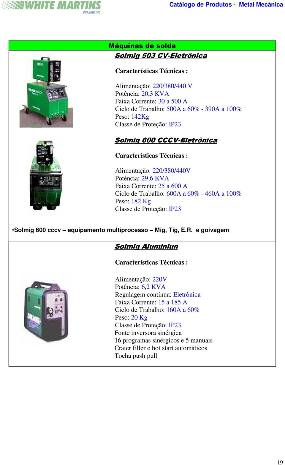 Peso: 182 Kg Classe de Proteção: IP23 Solmig 600 cccv equipamento multiprocesso Mig, Tig, E.R.