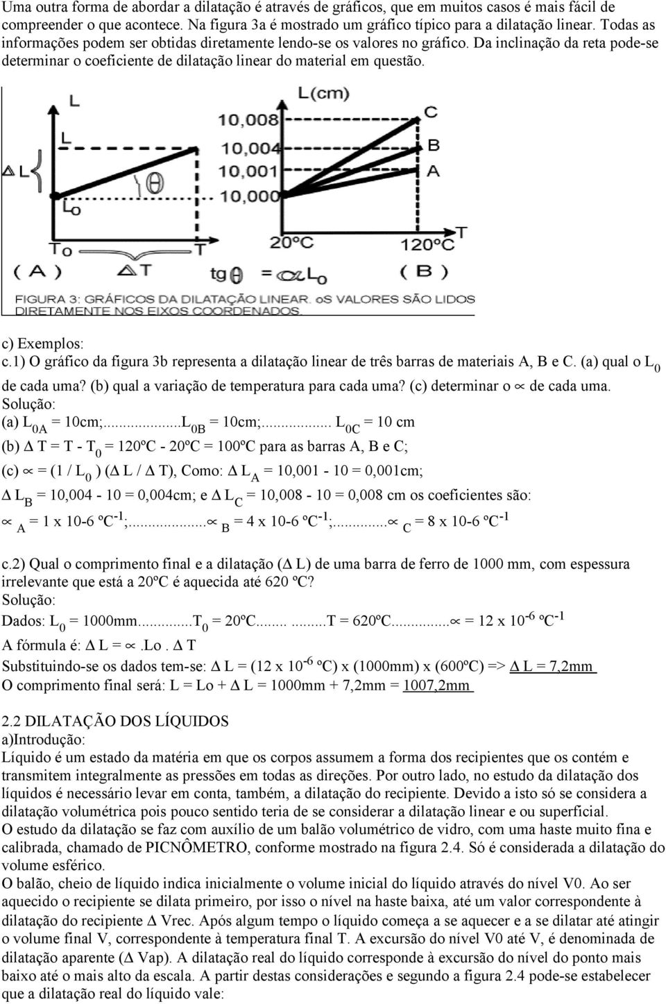 1) O gráfico da figura 3b representa a dilatação linear de três barras de materiais A, B e C. (a) qual o L 0 de cada uma? (b) qual a variação de temperatura para cada uma?