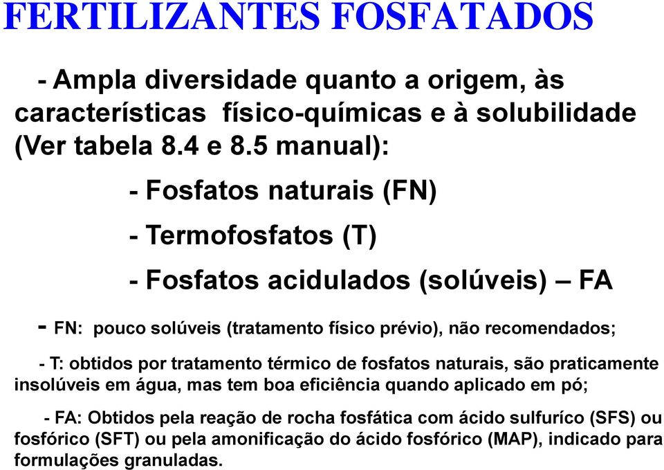 recomendados; - T: obtidos por tratamento térmico de fosfatos naturais, são praticamente insolúveis em água, mas tem boa eficiência quando aplicado em