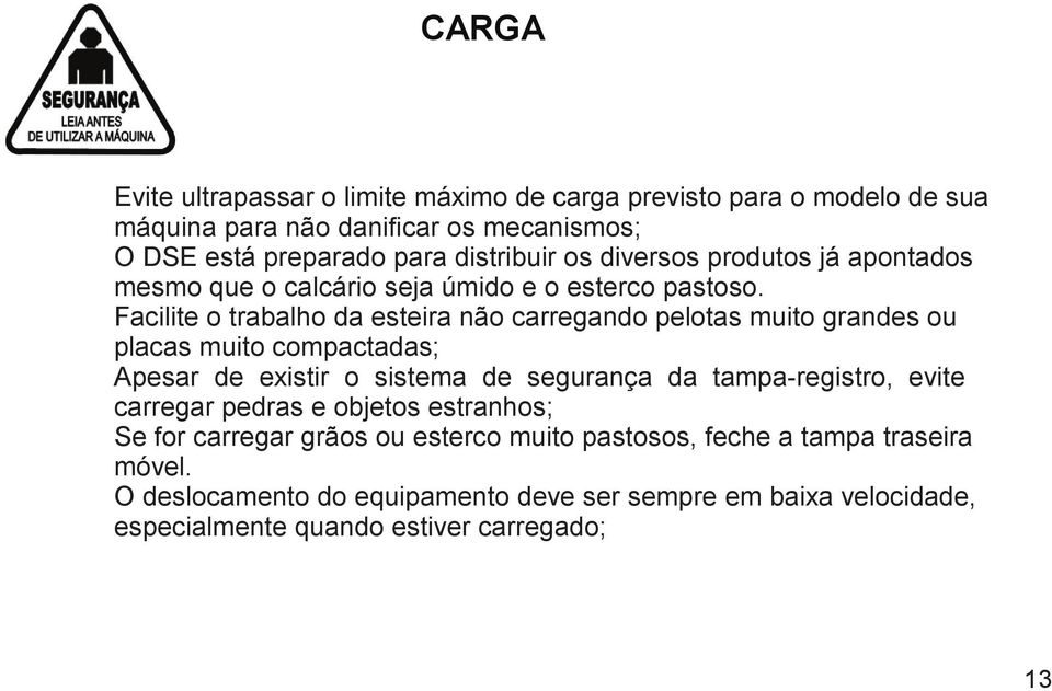 Facilite o trabalho da esteira não carregando pelotas muito grandes ou placas muito compactadas; Apesar de existir o sistema de segurança da tampa-registro,