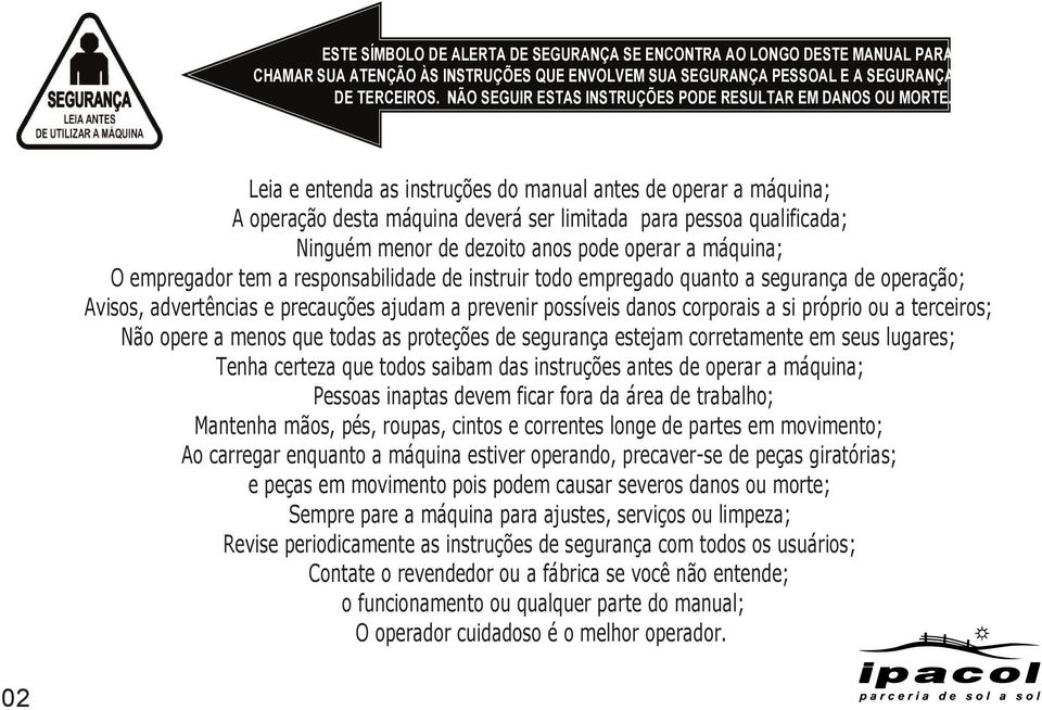 Leia e entenda as instruções do manual antes de operar a máquina; A operação desta máquina deverá ser limitada para pessoa qualificada; Ninguém menor de dezoito anos pode operar a máquina; O