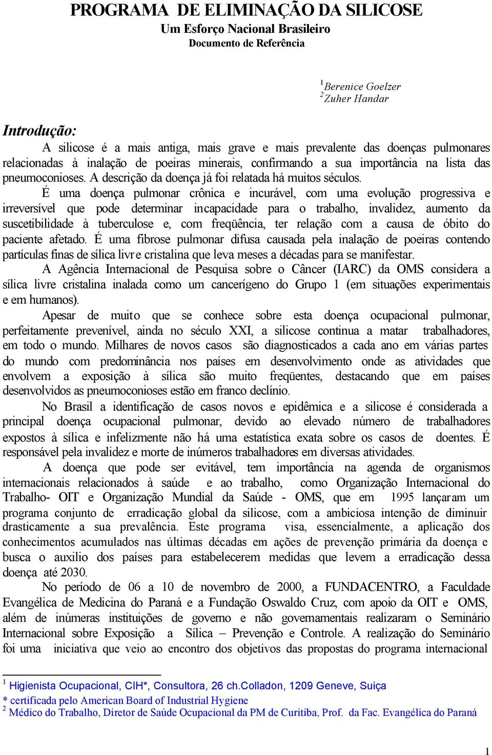 É uma doença pulmonar crônica e incurável, com uma evolução progressiva e irreversível que pode determinar incapacidade para o trabalho, invalidez, aumento da suscetibilidade à tuberculose e, com