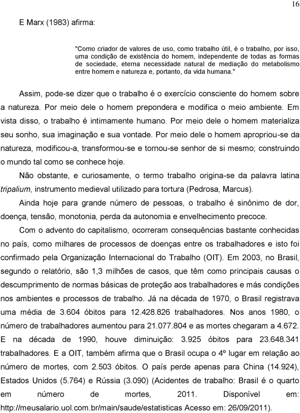 Por meio dele o homem prepondera e modifica o meio ambiente. Em vista disso, o trabalho é intimamente humano. Por meio dele o homem materializa seu sonho, sua imaginação e sua vontade.