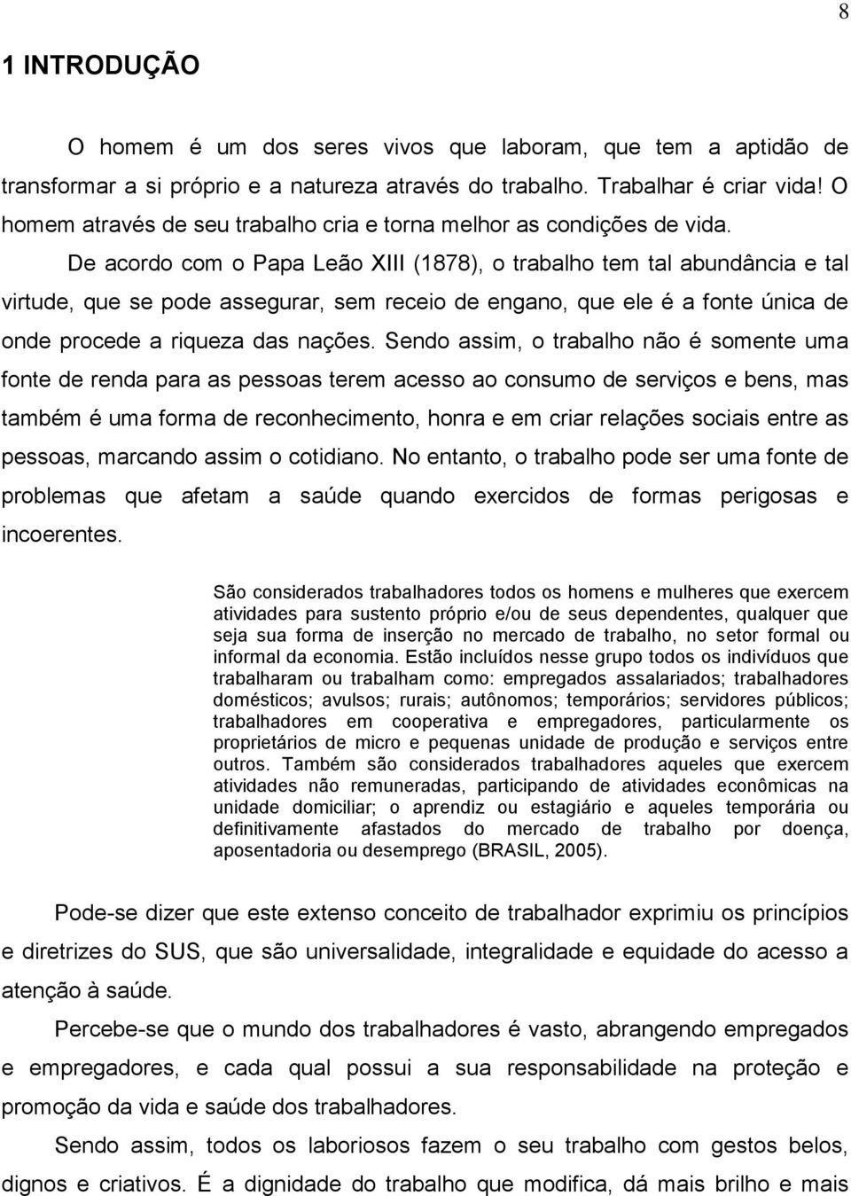 De acordo com o Papa Leão XIII (1878), o trabalho tem tal abundância e tal virtude, que se pode assegurar, sem receio de engano, que ele é a fonte única de onde procede a riqueza das nações.