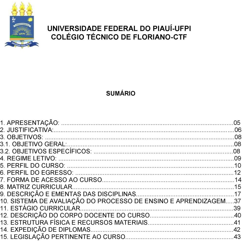 DESCRIÇÃO E EMENTAS DAS DISCIPLINAS...17 10. SISTEMA DE AVALIAÇÃO DO PROCESSO DE ENSINO E APRENDIZAGEM...37 11. ESTÁGIO CURRICULAR...39 12.