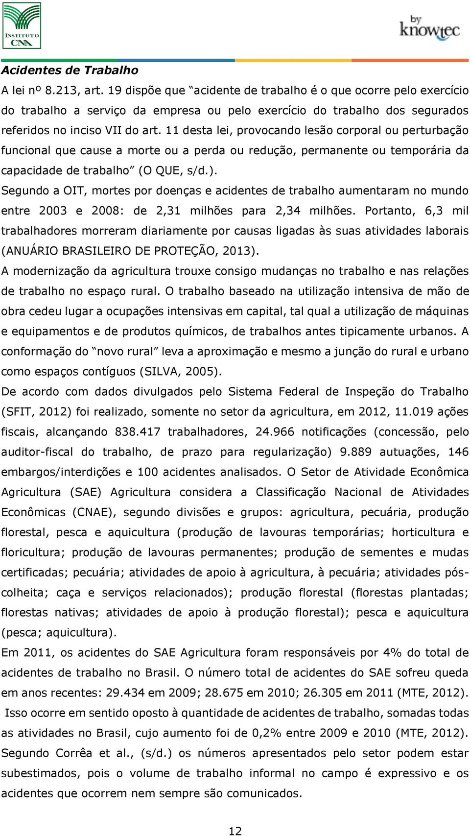 11 desta lei, provocando lesão corporal ou perturbação funcional que cause a morte ou a perda ou redução, permanente ou temporária da capacidade de trabalho (O QUE, s/d.).