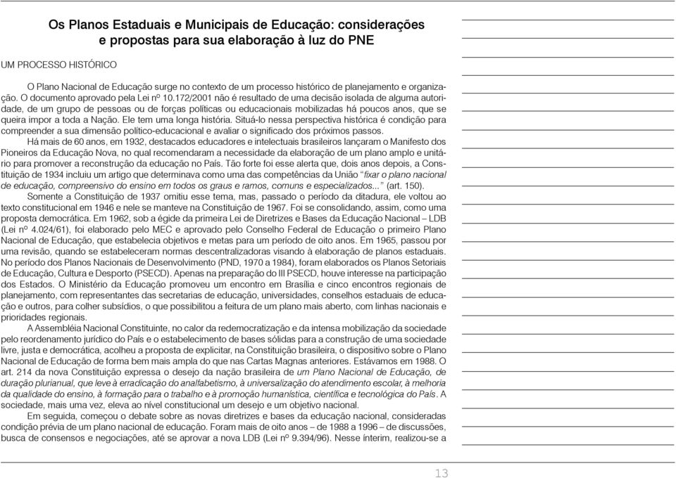 172/2001 não é resultado de uma decisão isolada de alguma autoridade, de um grupo de pessoas ou de forças políticas ou educacionais mobilizadas há poucos anos, que se queira impor a toda a Nação.