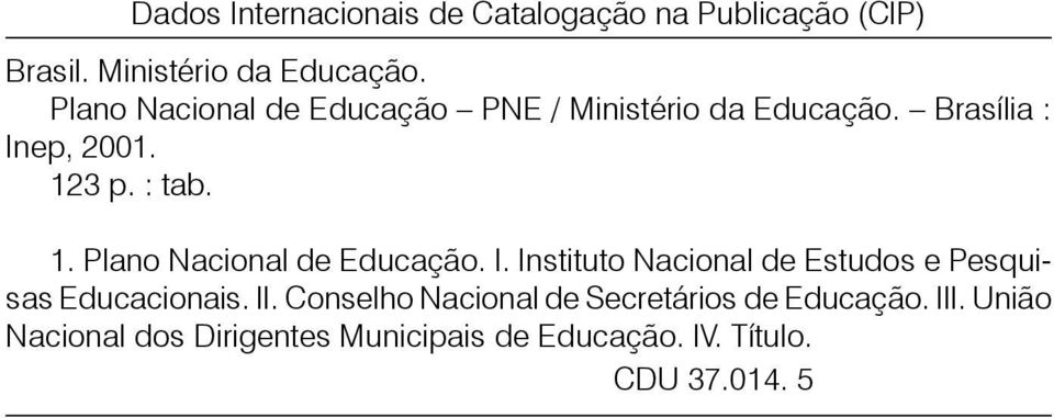 3 p. : tab. 1. Plano Nacional de Educação. I. Instituto Nacional de Estudos e Pesquisas Educacionais.