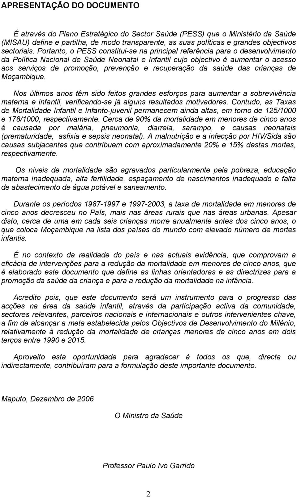 Portanto, o PESS constitui-se na principal referência para o desenvolvimento da Política Nacional de Saúde Neonatal e Infantil cujo objectivo é aumentar o acesso aos serviços de promoção, prevenção e