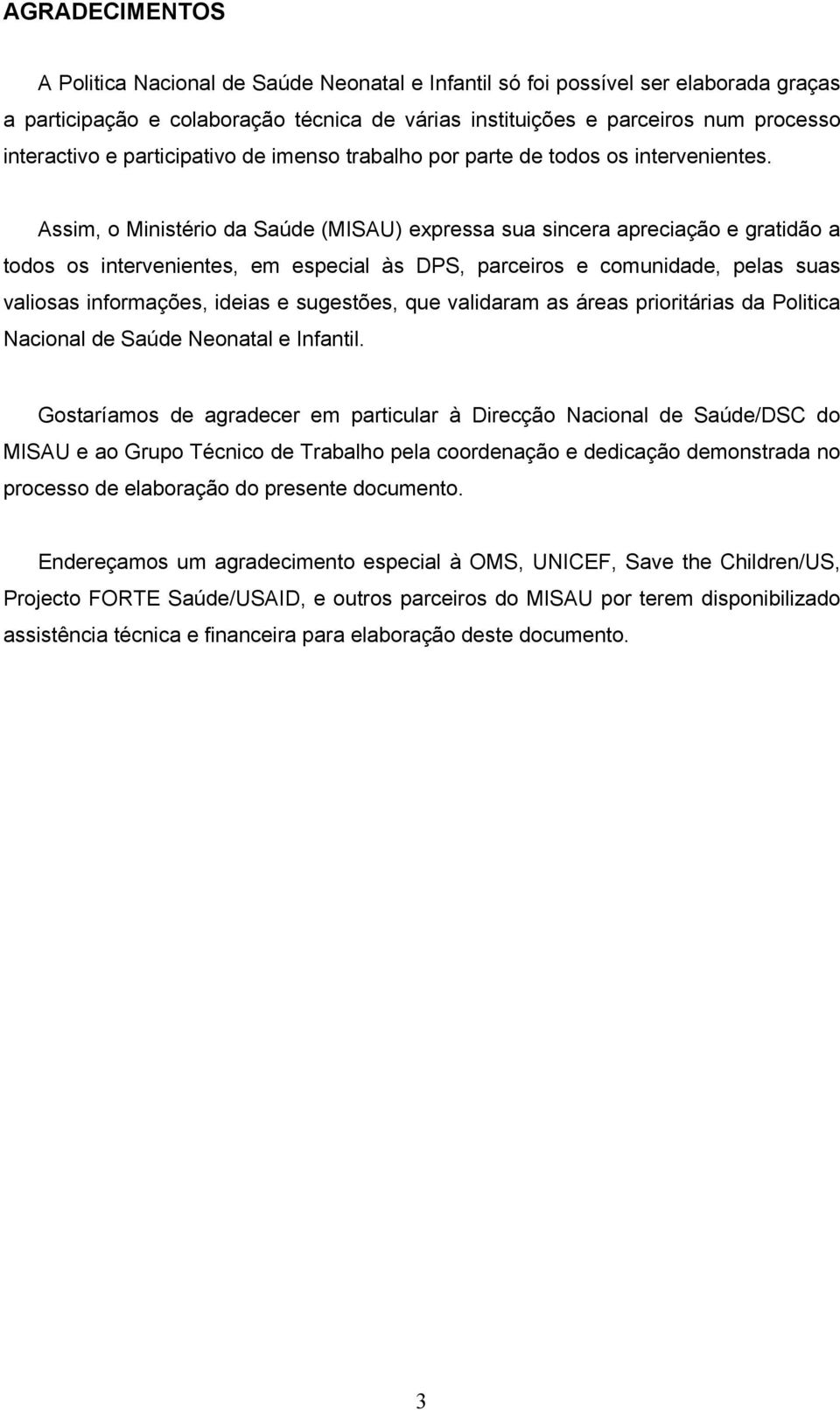 Assim, o Ministério da Saúde (MISAU) expressa sua sincera apreciação e gratidão a todos os intervenientes, em especial às DPS, parceiros e comunidade, pelas suas valiosas informações, ideias e