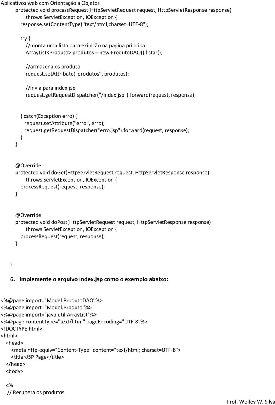 setattribute("produtos", produtos); //invia para index.jsp request.getrequestdispatcher("/index.jsp").forward(request, response); catch(exception erro) { request.setattribute("erro", erro); request.