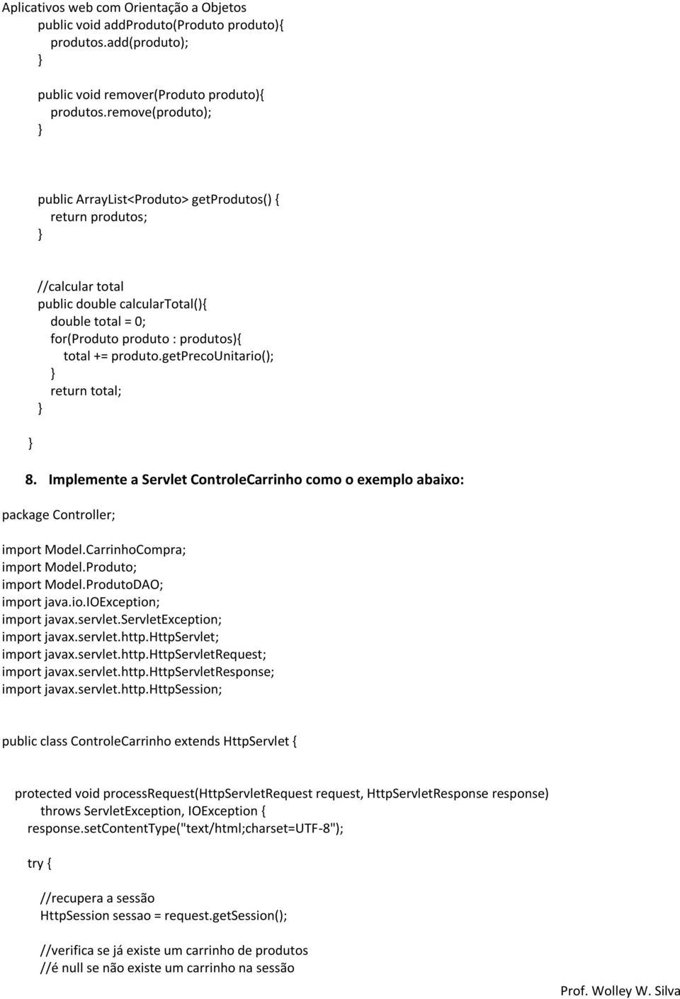 getprecounitario(); return total; 8. Implemente a Servlet ControleCarrinho como o exemplo abaixo: package Controller; import Model.CarrinhoCompra; import Model.Produto; import Model.