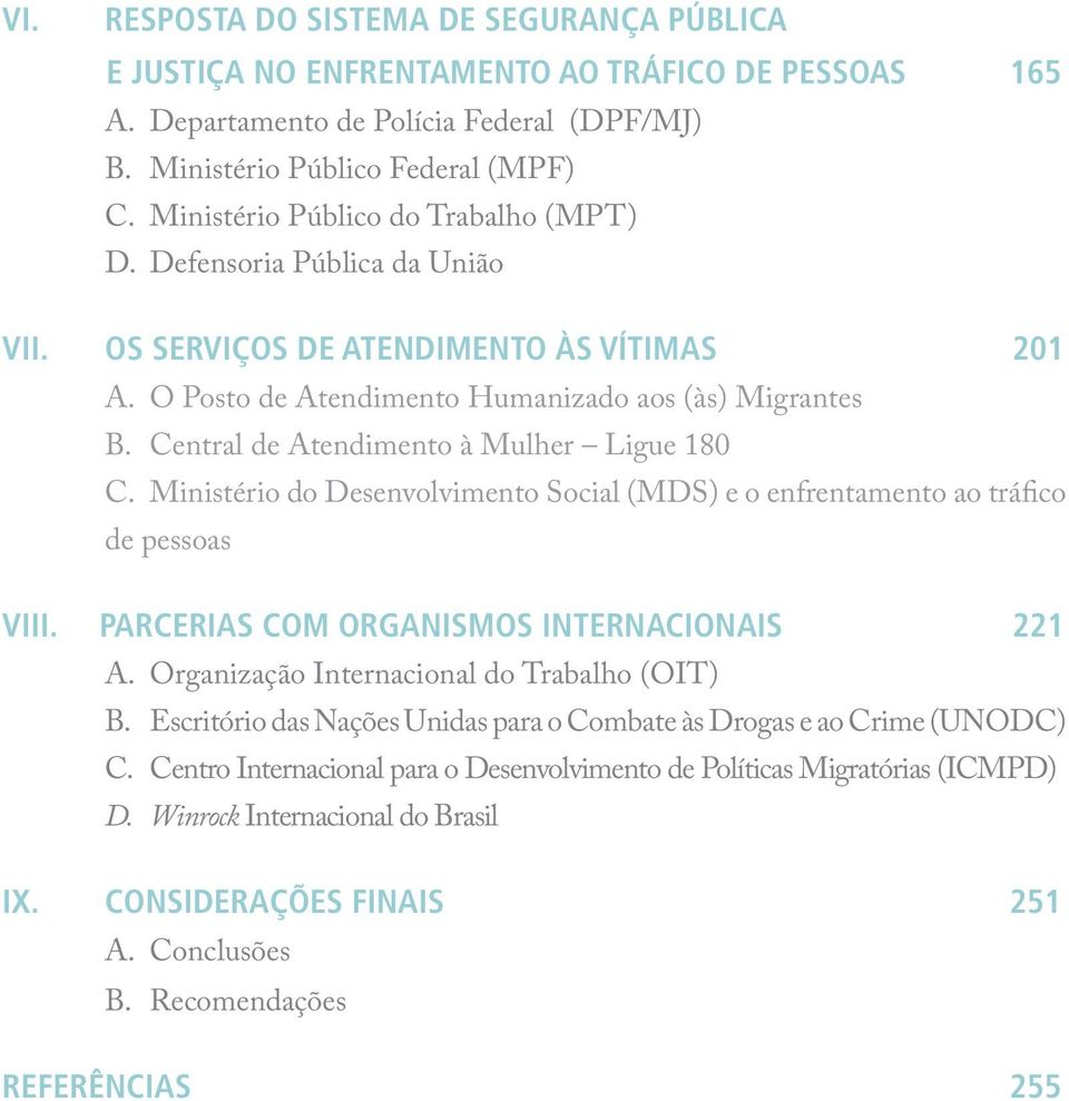 Central de Atendimento à Mulher Ligue 180 C. Ministério do Desenvolvimento Social (MDS) e o enfrentamento ao tráfico de pessoas VIII. PARCERIAS COM ORGANISMOS INTERNACIONAIS 221 A.