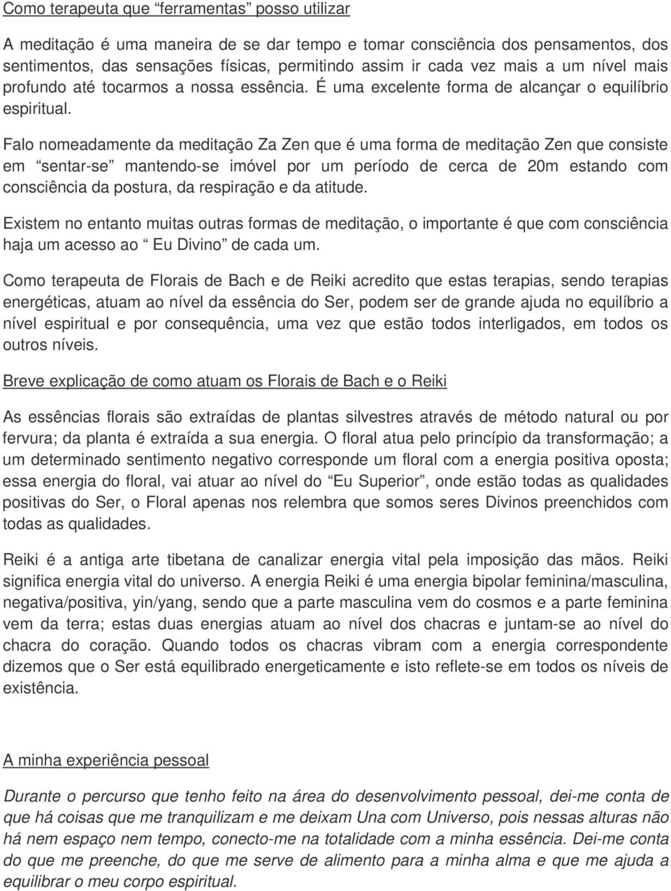 Falo nomeadamente da meditação Za Zen que é uma forma de meditação Zen que consiste em sentar-se mantendo-se imóvel por um período de cerca de 20m estando com consciência da postura, da respiração e