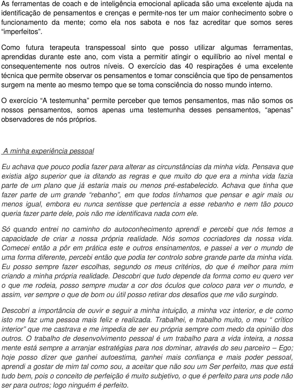 Como futura terapeuta transpessoal sinto que posso utilizar algumas ferramentas, aprendidas durante este ano, com vista a permitir atingir o equilíbrio ao nível mental e consequentemente nos outros