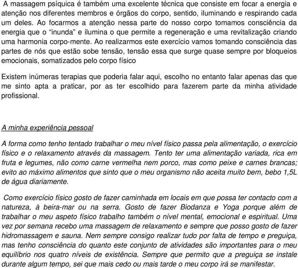 Ao realizarmos este exercício vamos tomando consciência das partes de nós que estão sobe tensão, tensão essa que surge quase sempre por bloqueios emocionais, somatizados pelo corpo físico Existem