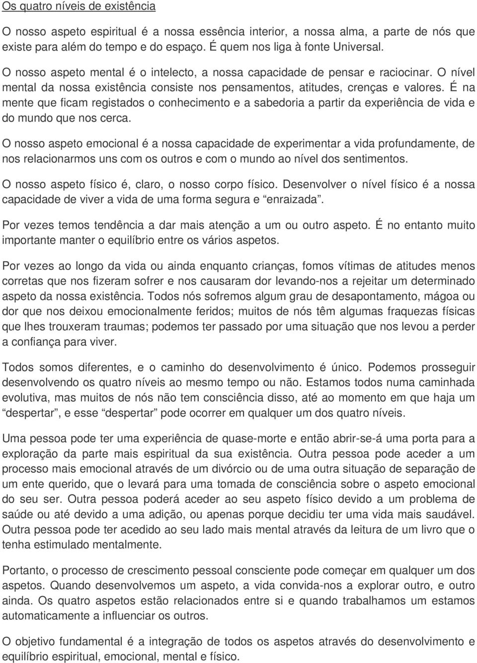 É na mente que ficam registados o conhecimento e a sabedoria a partir da experiência de vida e do mundo que nos cerca.