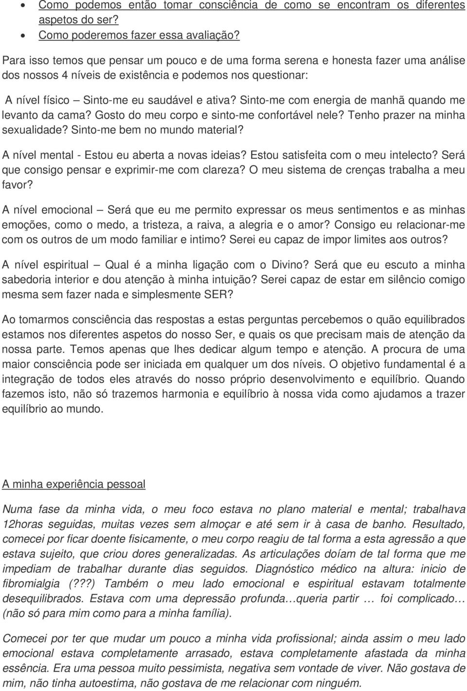 Sinto-me com energia de manhã quando me levanto da cama? Gosto do meu corpo e sinto-me confortável nele? Tenho prazer na minha sexualidade? Sinto-me bem no mundo material?