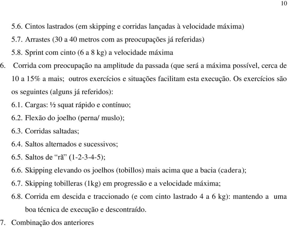 Os exercícios são os seguintes (alguns já referidos): 6.1. Cargas: ½ squat rápido e contínuo; 6.2. Flexão do joelho (perna/ muslo); 6.3. Corridas saltadas; 6.4. Saltos alternados e sucessivos; 6.5.