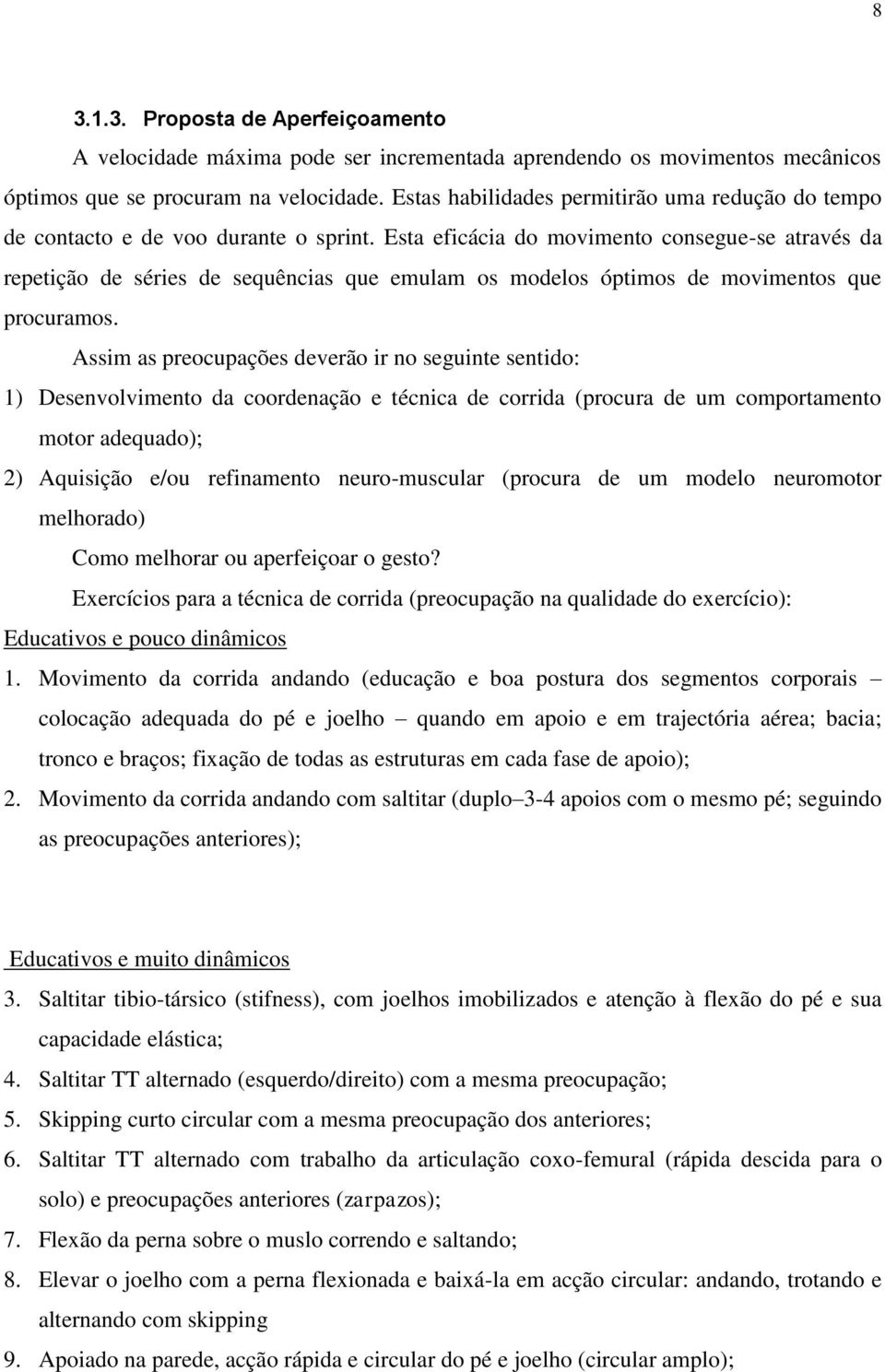 Esta eficácia do movimento consegue-se através da repetição de séries de sequências que emulam os modelos óptimos de movimentos que procuramos.