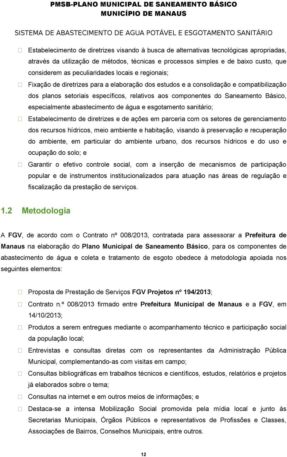 Básico, especialmente abastecimento de água e esgotamento sanitário; Estabelecimento de diretrizes e de ações em parceria com os setores de gerenciamento dos recursos hídricos, meio ambiente e