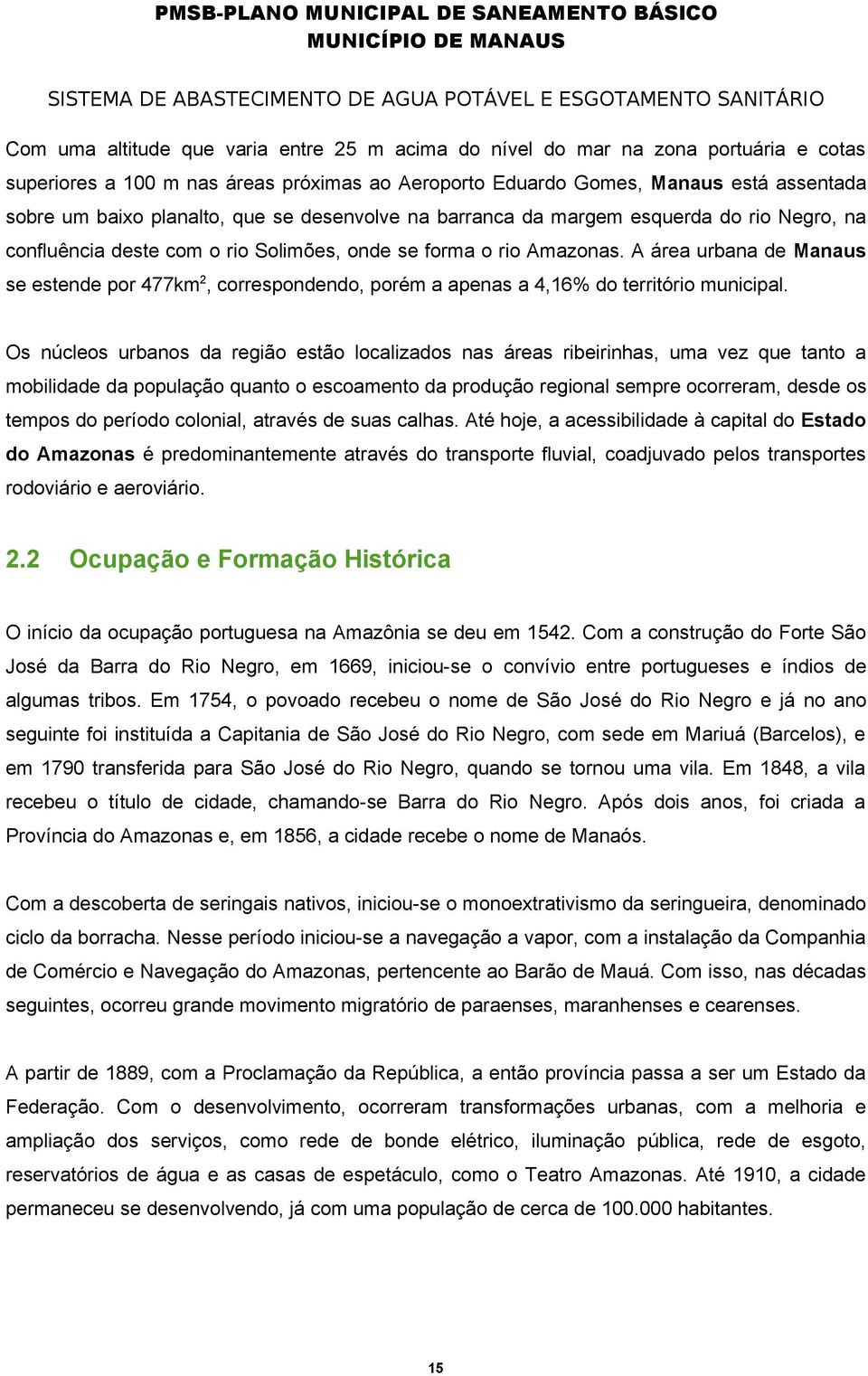 A área urbana de Manaus se estende por 477km2, correspondendo, porém a apenas a 4,16% do território municipal.