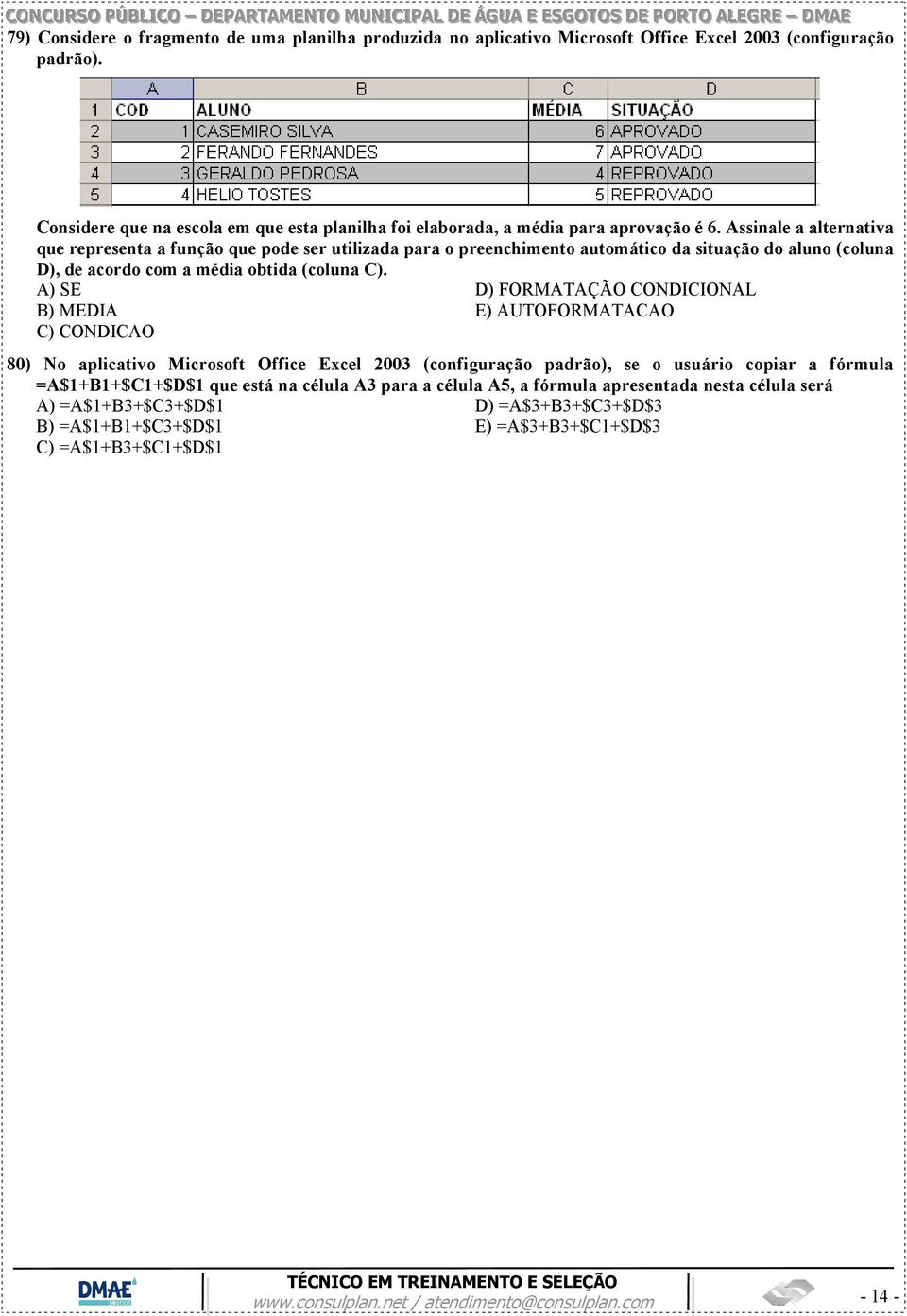 Assinale a alternativa que representa a função que pode ser utilizada para o preenchimento automático da situação do aluno (coluna D), de acordo com a média obtida (coluna C).