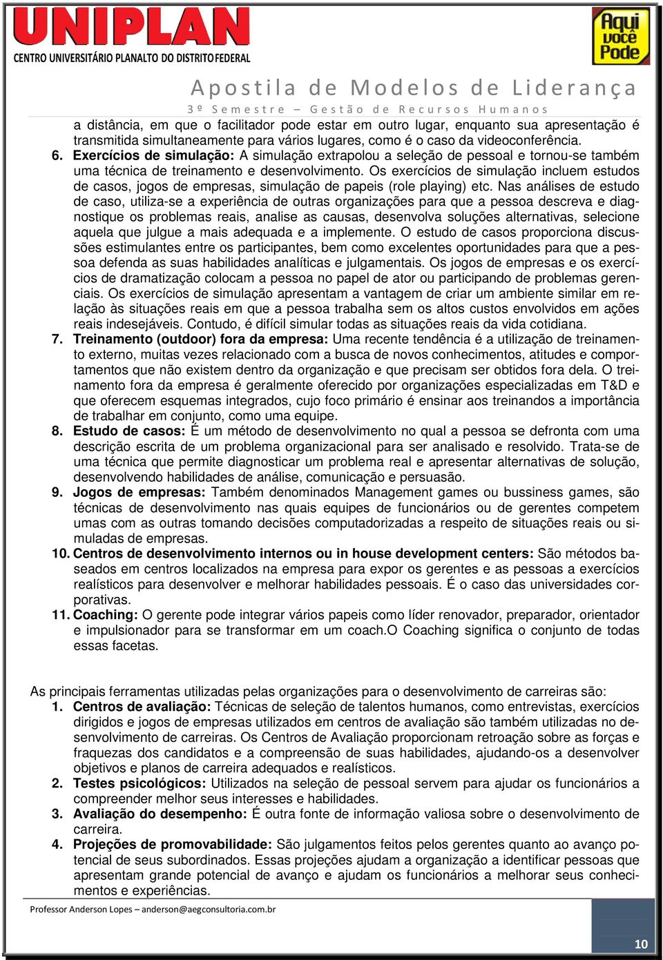 Os exercícios de simulação incluem estudos de casos, jogos de empresas, simulação de papeis (role playing) etc.