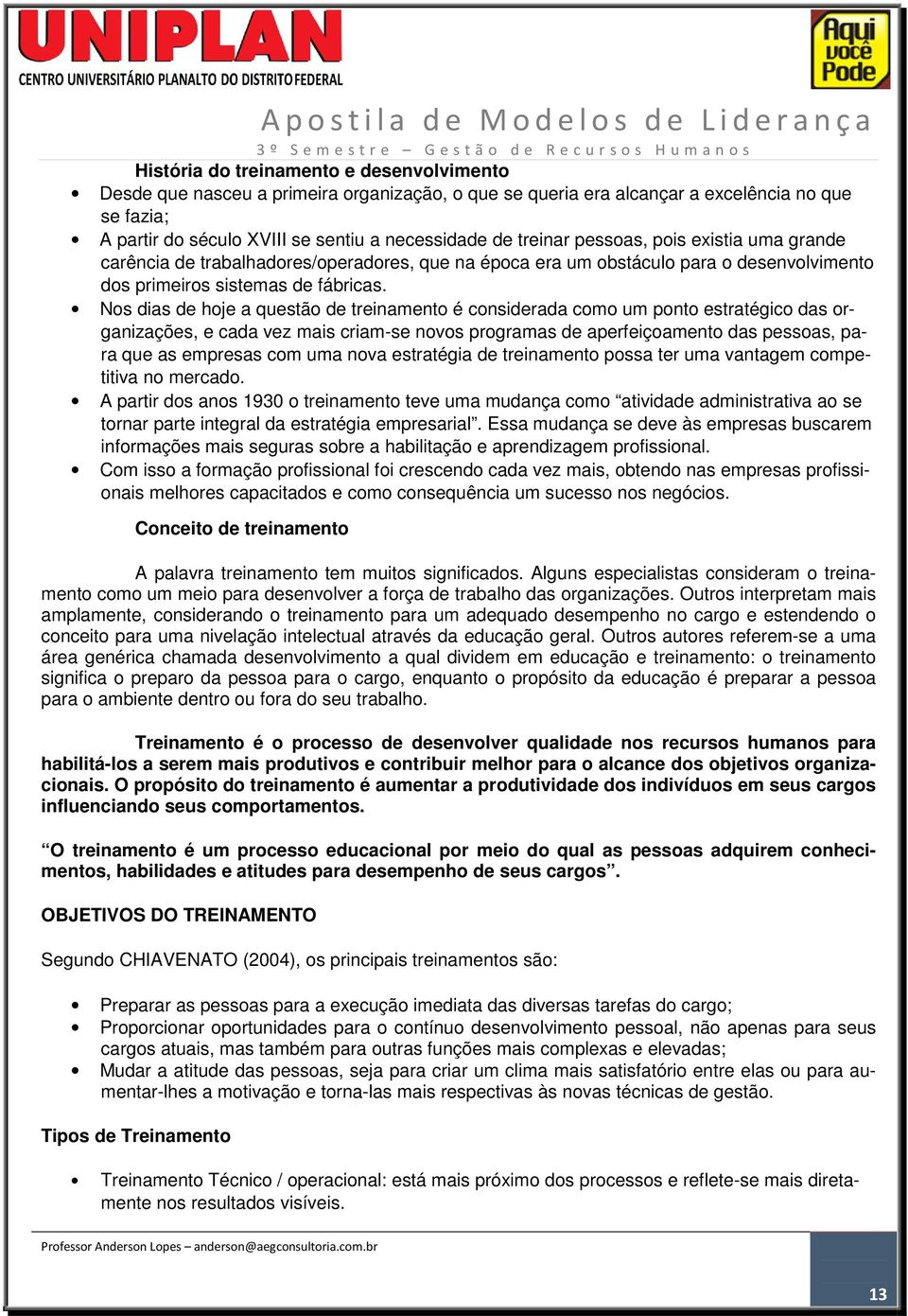 Nos dias de hoje a questão de treinamento é considerada como um ponto estratégico das organizações, e cada vez mais criam-se novos programas de aperfeiçoamento das pessoas, para que as empresas com