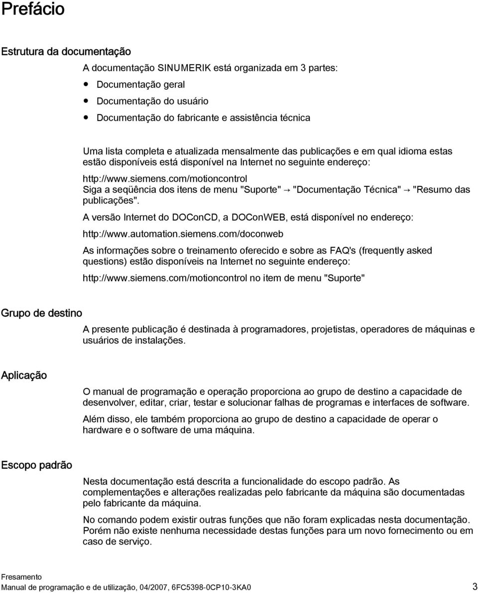 com/motioncontrol Siga a seqüência dos itens de menu "Suporte" "Documentação Técnica" "Resumo das publicações". A versão Internet do DOConCD, a DOConWEB, está disponível no endereço: http://www.