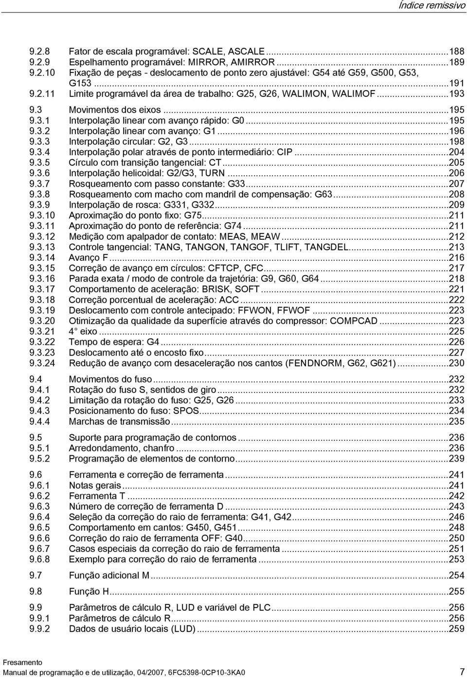 ..196 9.3.3 Interpolação circular: G2, G3...198 9.3.4 Interpolação polar através de ponto intermediário: CIP...204 9.3.5 Círculo com transição tangencial: CT...205 9.3.6 Interpolação helicoidal: G2/G3, TURN.